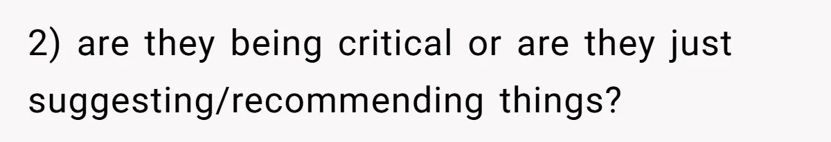 2) are they being critical or are they just suggesting/recommending things?
