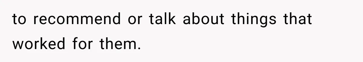 to recommend or talk about things that worked for them.