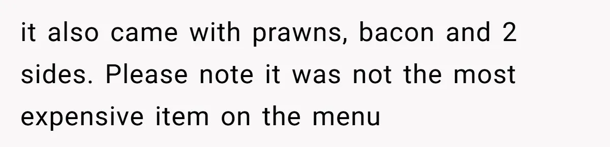 Hungry DIL Finishes Massive Steak, MIL Calls Her “Unhealthy” And Demands She Pay Everything it also came with prawns, bacon and 2 sides. Please note it was not the most expensive item on the menu