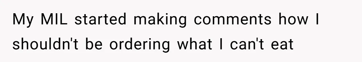 Hungry DIL Finishes Massive Steak, MIL Calls Her “Unhealthy” And Demands She Pay Everything My MIL started making comments how I shouldn't be ordering what I can't eat