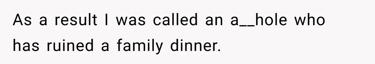 Hungry DIL Finishes Massive Steak, MIL Calls Her “Unhealthy” And Demands She Pay Everything As a result I was called an a__hole who has ruined a family dinner.
