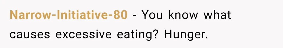 Hungry DIL Finishes Massive Steak, MIL Calls Her “Unhealthy” And Demands She Pay Everything Narrow-Initiative-80 − You know what causes excessive eating? Hunger.