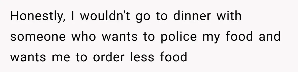 Hungry DIL Finishes Massive Steak, MIL Calls Her “Unhealthy” And Demands She Pay Everything Honestly, I wouldn't go to dinner with someone who wants to police my food and wants me to order less food