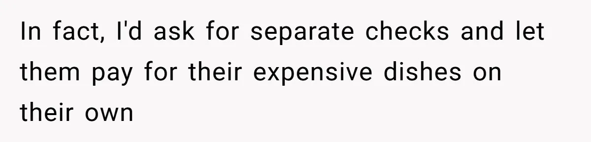 Hungry DIL Finishes Massive Steak, MIL Calls Her “Unhealthy” And Demands She Pay Everything In fact, I'd ask for separate checks and let them pay for their expensive dishes on their own