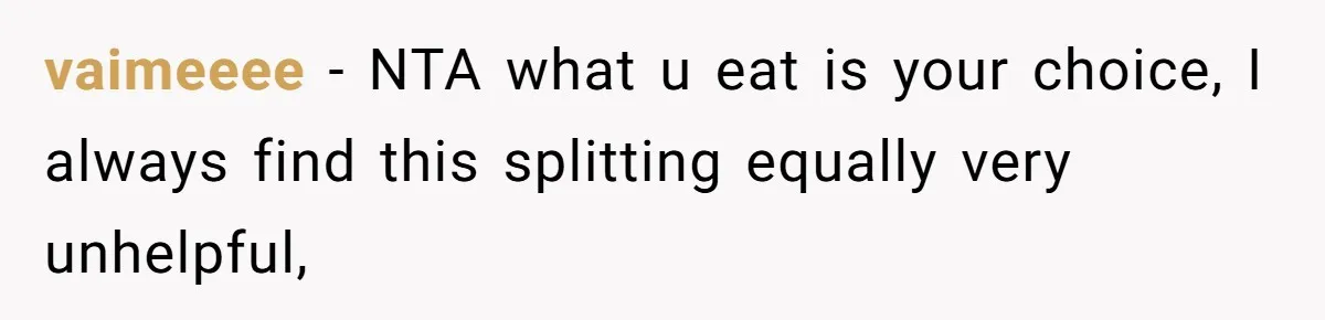 Hungry DIL Finishes Massive Steak, MIL Calls Her “Unhealthy” And Demands She Pay Everything vaimeeee − NTA what u eat is your choice, I always find this splitting equally very unhelpful,