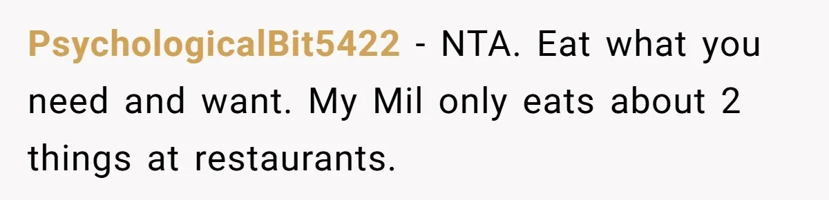Hungry DIL Finishes Massive Steak, MIL Calls Her “Unhealthy” And Demands She Pay Everything PsychologicalBit5422 − NTA. Eat what you need and want. My Mil only eats about 2 things at restaurants.