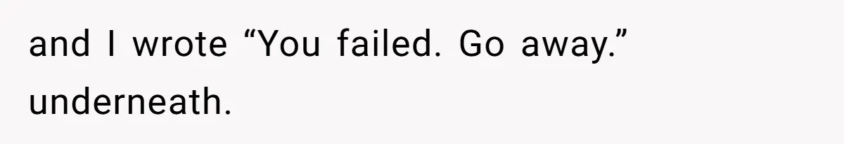 and I wrote “You failed. Go away.” underneath.