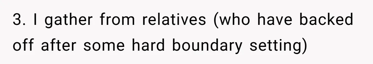 3. I gather from relatives (who have backed off after some hard boundary setting)