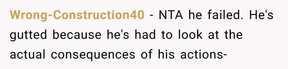 Wrong-Construction40 − NTA he failed. He's gutted because he's had to look at the actual consequences of his actions-