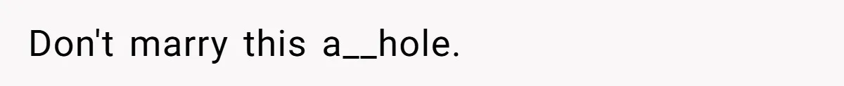 Don't marry this a__hole.