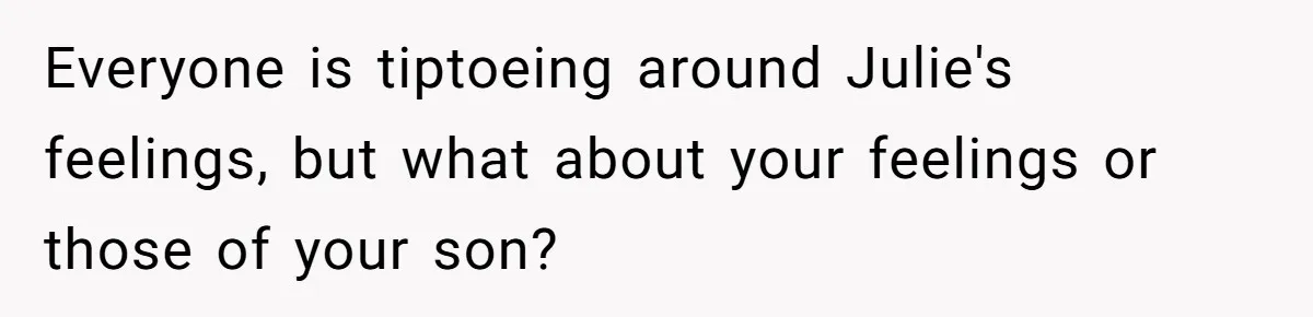 Everyone is tiptoeing around Julie's feelings, but what about your feelings or those of your son?