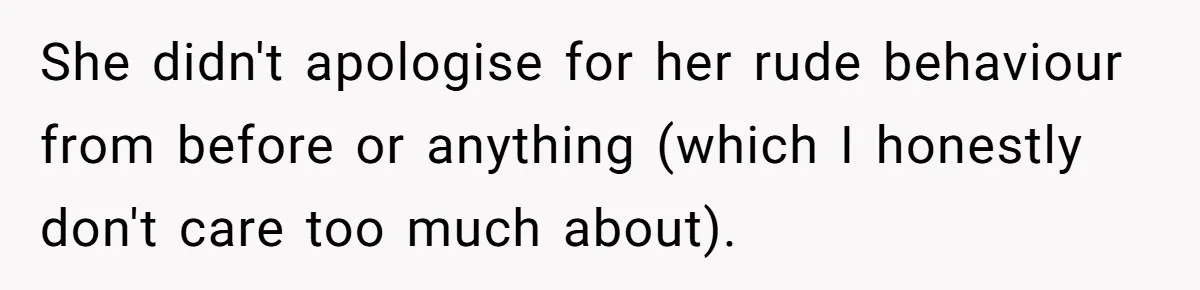 She didn't apologise for her rude behaviour from before or anything (which I honestly don't care too much about).