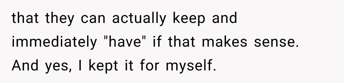 that they can actually keep and immediately "have" if that makes sense. And yes, I kept it for myself.
