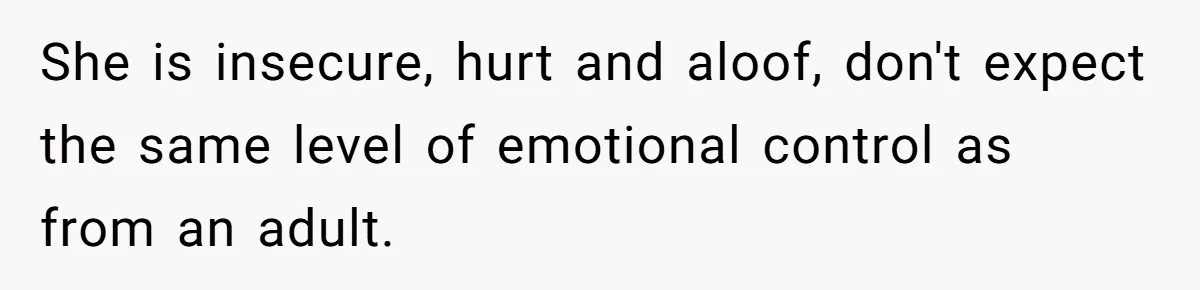 You really need to be the bigger person here and it will be beneficial for your relationship if this is your approach.