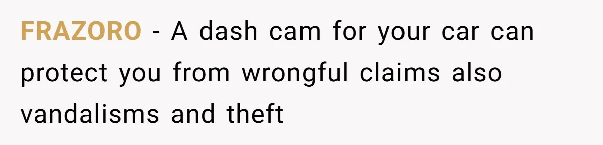 Small Buys, Big Shifts: Life Upgrades Hiding In Plain Sight For Less Than $100 FRAZORO − A dash cam for your car can protect you from wrongful claims also vandalisms and theft