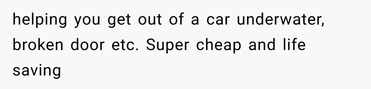 Small Buys, Big Shifts: Life Upgrades Hiding In Plain Sight For Less Than $100 helping you get out of a car underwater, broken door etc. Super cheap and life saving