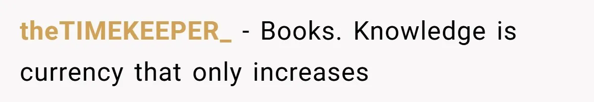 Small Buys, Big Shifts: Life Upgrades Hiding In Plain Sight For Less Than $100 theTIMEKEEPER_ − Books. Knowledge is currency that only increases