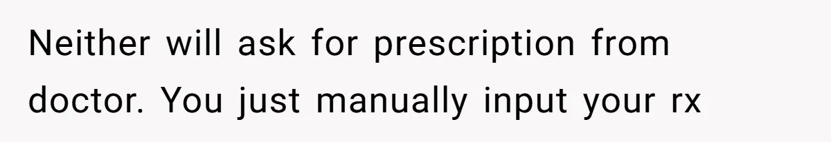 Small Buys, Big Shifts: Life Upgrades Hiding In Plain Sight For Less Than $100 Neither will ask for prescription from doctor. You just manually input your rx