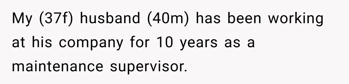My (37f) husband (40m) has been working at his company for 10 years as a maintenance supervisor.