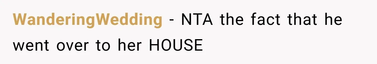 WanderingWedding − NTA the fact that he went over to her HOUSE