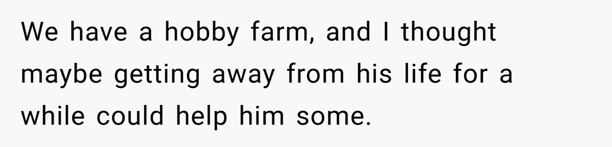 Aunt Lets Nephew Call Her Mom After His Own Parents “Got Rid” Of Him We have a hobby farm, and I thought maybe getting away from his life for a while could help him some.