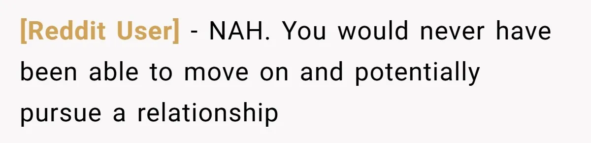 [Reddit User] − NAH. You would never have been able to move on and potentially pursue a relationship