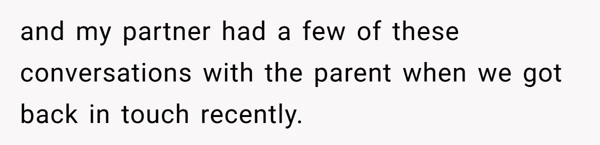 and my partner had a few of these conversations with the parent when we got back in touch recently.