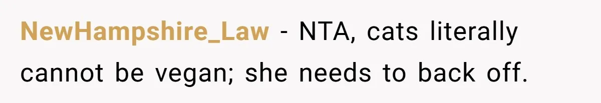 NewHampshire_Law − NTA, cats literally cannot be vegan; she needs to back off.