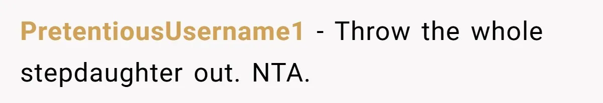 PretentiousUsername1 − Throw the whole stepdaughter out. NTA.