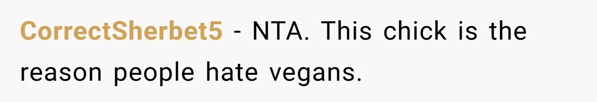 CorrectSherbet5 − NTA. This chick is the reason people hate vegans.