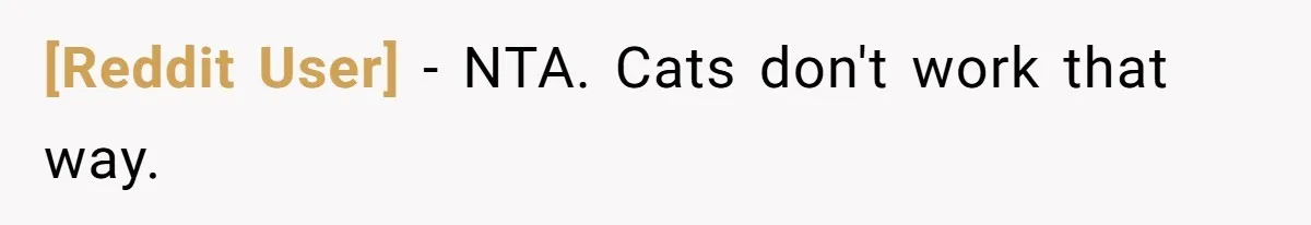 [Reddit User] − NTA. Cats don't work that way.