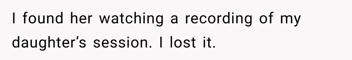 Father Forced His Wife To Confess To Spying On Their Kids’ Therapy Sessions I found her watching a recording of my daughter’s session. I lost it.