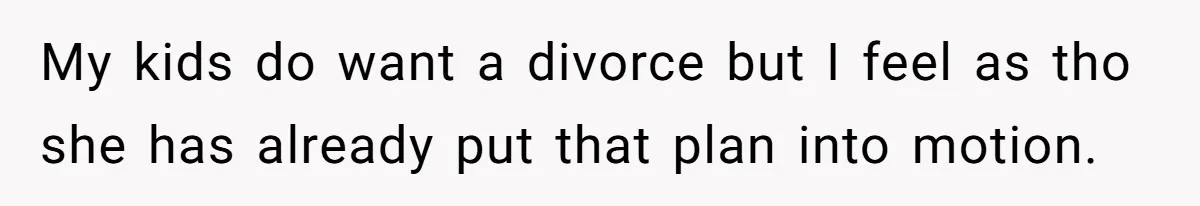 Father Forced His Wife To Confess To Spying On Their Kids’ Therapy Sessions My kids do want a divorce but I feel as tho she has already put that plan into motion.
