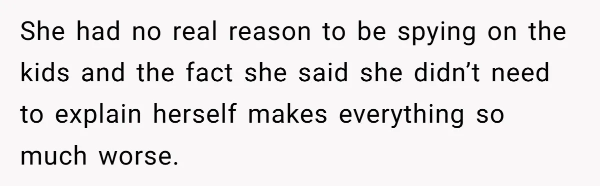 Father Forced His Wife To Confess To Spying On Their Kids’ Therapy Sessions She had no real reason to be spying on the kids and the fact she said she didn’t need to explain herself makes everything so much worse.