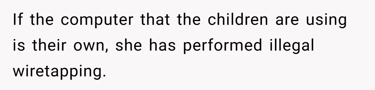 Father Forced His Wife To Confess To Spying On Their Kids’ Therapy Sessions If the computer that the children are using is their own, she has performed illegal wiretapping.