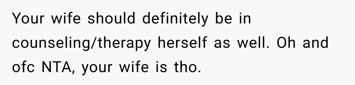 Father Forced His Wife To Confess To Spying On Their Kids’ Therapy Sessions Your wife should definitely be in counseling/therapy herself as well. Oh and ofc NTA, your wife is tho.