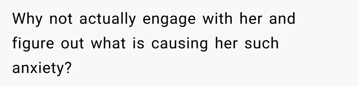 Father Forced His Wife To Confess To Spying On Their Kids’ Therapy Sessions Why not actually engage with her and figure out what is causing her such anxiety?