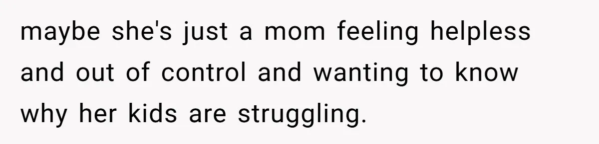 Father Forced His Wife To Confess To Spying On Their Kids’ Therapy Sessions maybe she's just a mom feeling helpless and out of control and wanting to know why her kids are struggling.
