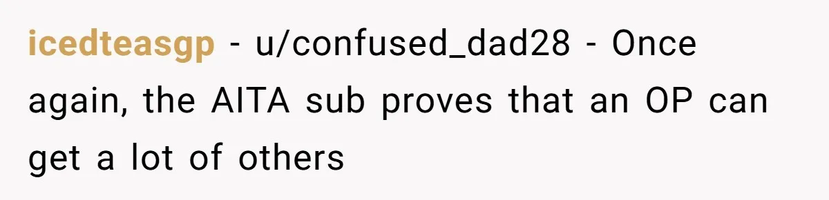 Father Forced His Wife To Confess To Spying On Their Kids’ Therapy Sessions icedteasgp − u/confused_dad28 - Once again, the AITA sub proves that an OP can get a lot of others