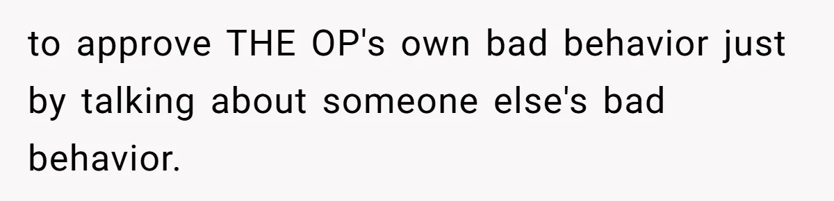 Father Forced His Wife To Confess To Spying On Their Kids’ Therapy Sessions to approve THE OP's own bad behavior just by talking about someone else's bad behavior.