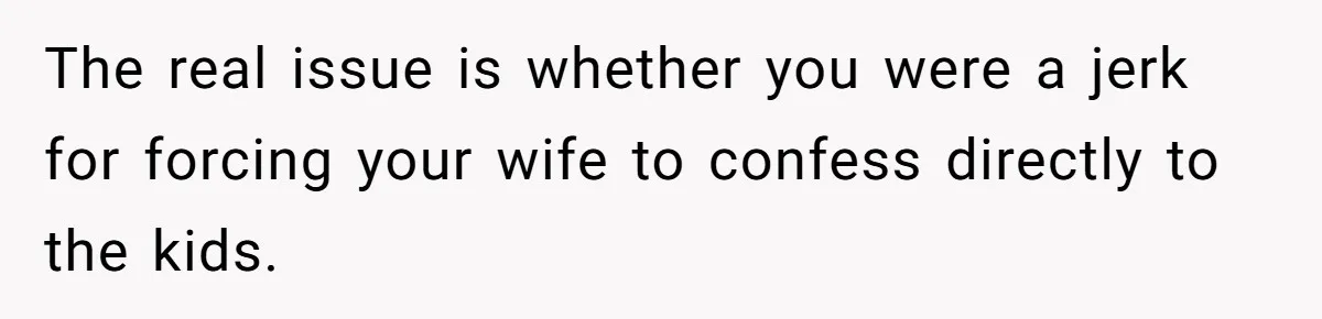 Father Forced His Wife To Confess To Spying On Their Kids’ Therapy Sessions The real issue is whether you were a jerk for forcing your wife to confess directly to the kids.