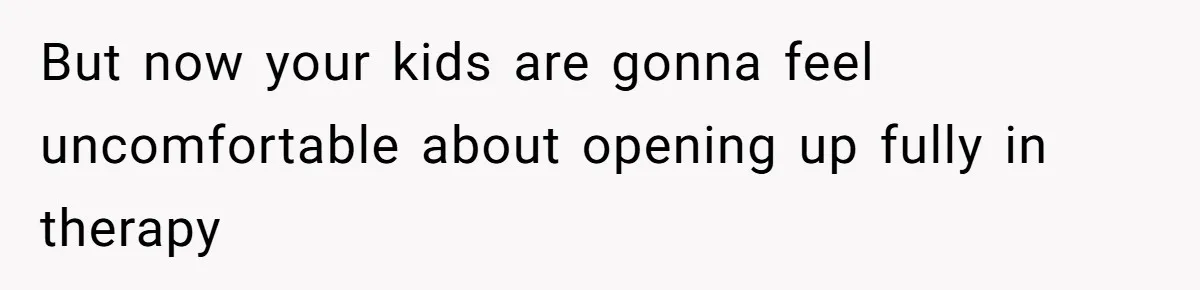 Father Forced His Wife To Confess To Spying On Their Kids’ Therapy Sessions But now your kids are gonna feel uncomfortable about opening up fully in therapy