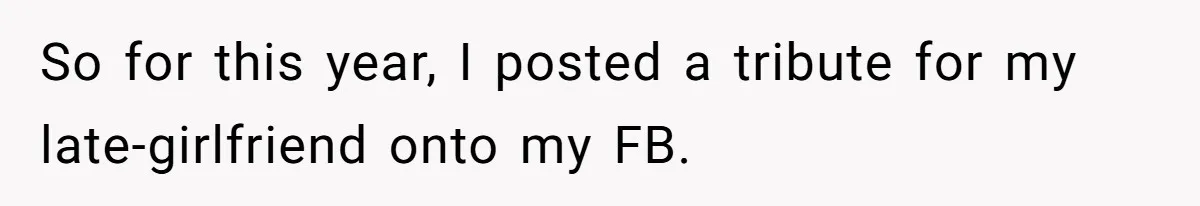 So for this year, I posted a tribute for my late-girlfriend onto my FB.