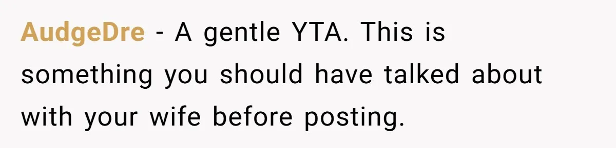 AudgeDre − A gentle YTA. This is something you should have talked about with your wife before posting.