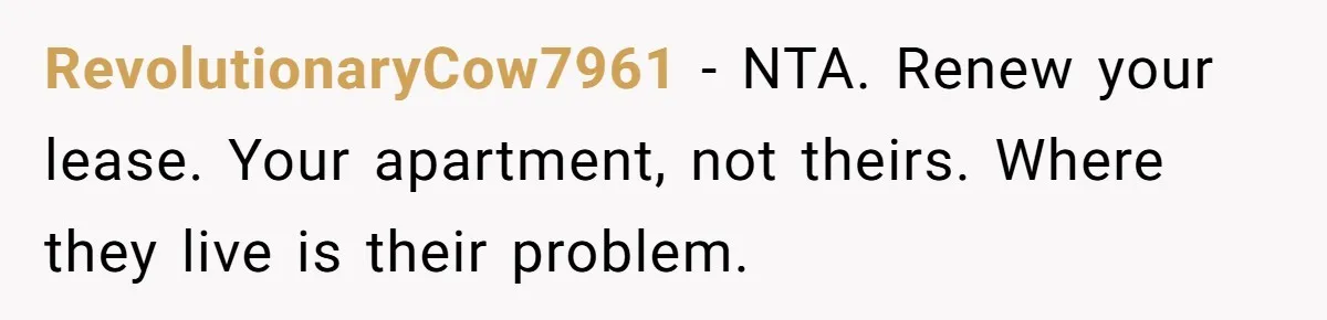 Woman Refuses To Give Up Her Apartment After Her Engaged Roommate Asks Her To Move Out RevolutionaryCow7961 − NTA. Renew your lease. Your apartment, not theirs. Where they live is their problem.
