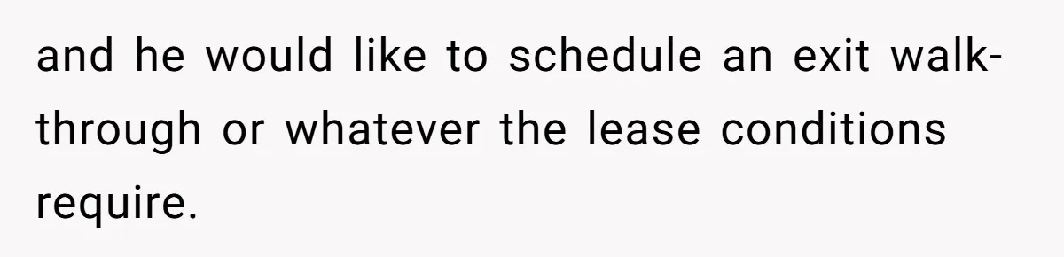 Woman Refuses To Give Up Her Apartment After Her Engaged Roommate Asks Her To Move Out and he would like to schedule an exit walk-through or whatever the lease conditions require.