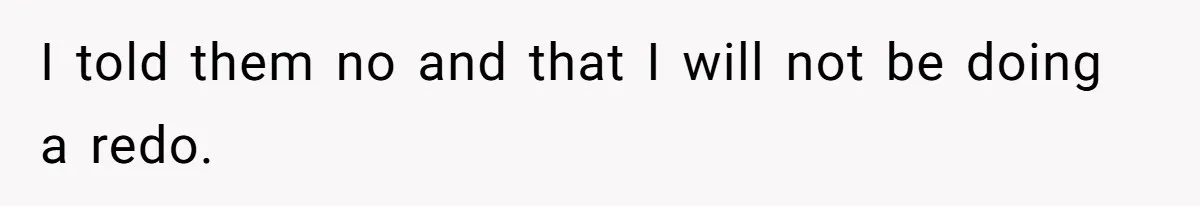 I told them no and that I will not be doing a redo.