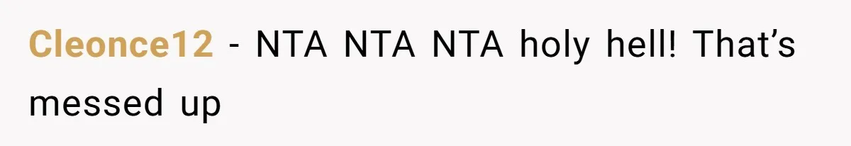 Cleonce12 − NTA NTA NTA holy hell! That’s messed up