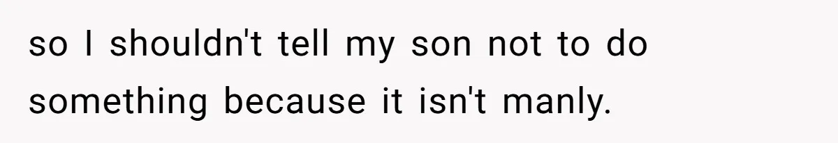 Dad Let His Son Wear A Dress To School, Then His Son Paid The Price so I shouldn't tell my son not to do something because it isn't manly.