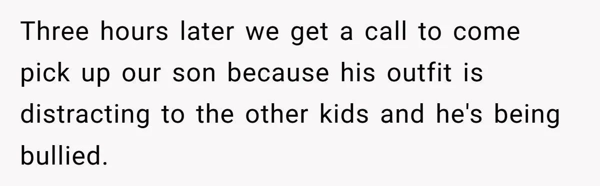Dad Let His Son Wear A Dress To School, Then His Son Paid The Price Three hours later we get a call to come pick up our son because his outfit is distracting to the other kids and he's being bullied.